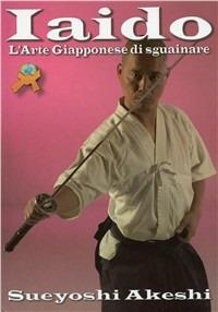 Iaido. L'arte giapponese di sguainare - Sueyoshi Akeshi - copertina