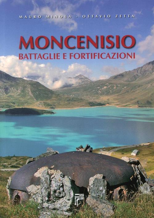 Moncenisio. Battaglie e fortificazioni - Mauro Minola,Ottavio Zetta - copertina