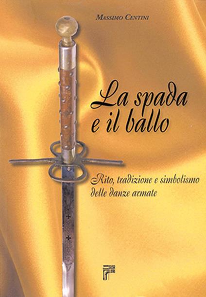 La spada e il ballo. Rito, tradizione e simbolismo delle danze armate. Ediz. illustrata - Massimo Centini - copertina