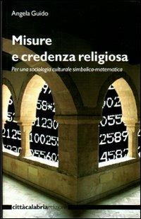 Misure e credenza religiosa. Per una sociologia culturale simbolica-matematica. Ediz. illustrata - Angela Guido - copertina