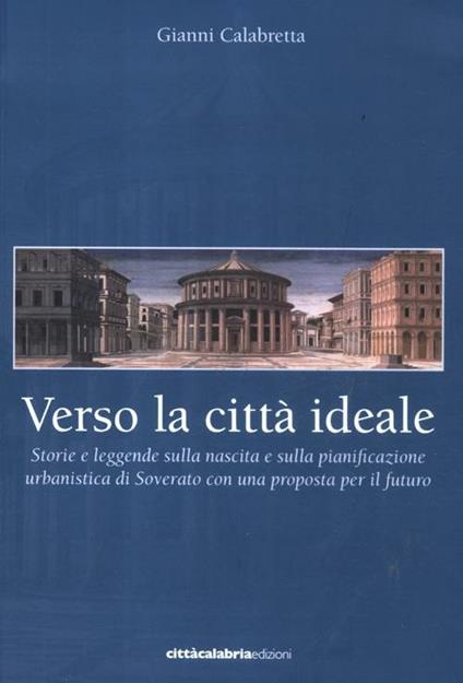 Verso la città ideale. Storie e leggende sulla nascita della pianificazione urbanistica di Soverato con una proposta per il futuro - Gianni Calabretta - copertina