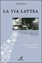 La via Lattea. Fiume di luce che conduce alla verità dove l'anima si purifica attraverso l'amore dei beati. La Divina Commedia del terzo millennio