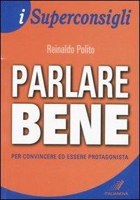 Parlare bene. Per convincere ed essere protagonista - Reinaldo Polito -  Libro - Italianova Publishing Company - I Superconsigli | Feltrinelli