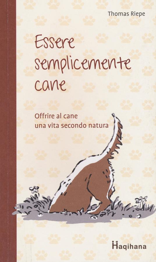 Essere semplicemente cane. Offrire al cane una vita secondo natura - Thomas Riepe - copertina