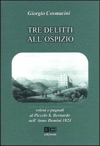 Tre delitti all'ospizio. Veleni e pugnali al Piccolo S. Bernardo nell'anno Domini 1824 - Giorgio Cosmacini - copertina