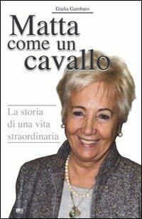 Matta come un cavallo. La storia di una vita straordinaria - Giulia Gambaro - copertina