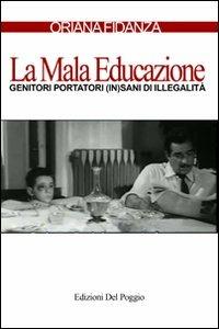 La mala educazione. Genitori portatori (in)sani di illegalità - Oriana Fidanza - copertina