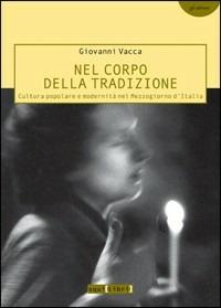 Nel corpo della tradizione. Cultura popolare e modernità nel Mezzogiorno d'Italia - Giovanni Vacca - copertina