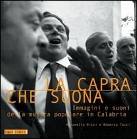 La capra che suona. Immagini e suoni della musica popolare in Calabria - Antonello Ricci,Roberta Tucci - copertina