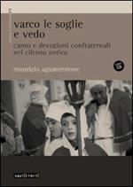 Varco le soglie e vedo. Canto e devozioni confraternali nel Cilento antico. Con CD Audio