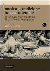 Musica e tradizione in Asia Orientale. Gli scenari contemporanei di Cina, Corea e Giappone. Con CD Audio - Daniele Sestili - copertina