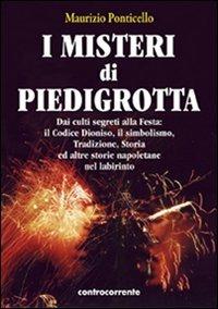 I misteri di Piedigrotta. Dai culti segreti alla festa. Il codice Dioniso, il simbolismo, tradizione, storia ed altre storie napoletane nel labirinto - Maurizio Ponticello - copertina