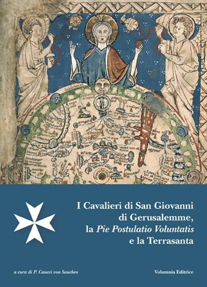 I cavalieri di San Giovanni di Gerusalemme, la pie postulatio voluntatis e la Terrasanta. Atti del 18° Incontro di studi Melitensi (Castel di Magione, 18 maggio 2013) - copertina