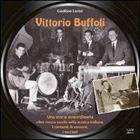 Vittorio Buffoli. Una storia straordinaria. Oltre mezzo secolo nella musica italiana. I cantanti, le canzoni, i successi - Guerino Lorini - copertina