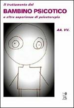 Il trattamento del bambino psicotico e altre esperienze di psicoterapia