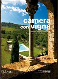 Camera con vigna. Ospitalità di charme nei vigneti italiani - Adriano Bacchella,Franco Faggiani,Nicolò Incisa della Rocchetta - copertina