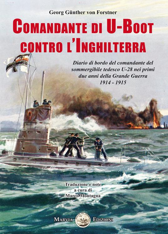 Comandante di U-Boot contro l'Inghilterra. Diario di bordo del comandante del sommergibile tedesco U-28 nei primi due anni della Grande Guerra 1914-1915 - Georg Günther von Forstner - copertina