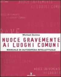 Nuoce gravemente ai luoghi comuni. Manuale di autodifesa intellettuale - Michael Zezima - copertina