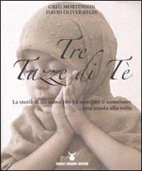 Tre tazze di tè. La storia di un uomo che ha sconfitto il terrorismo... una scuola alla volta - Greg Mortenson,David Oliver Relin - copertina