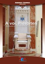 A voi, presbiteri. Meditazioni sulla vita e il ministero dei presbiteri