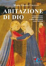 Abitazione di Dio. Conservazione dell'eucaristia e culto eucaristico extra missam: persorso storico-giuridico, aspetti critici e nuove prospettive