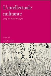 L' intellettuale militante. Saggi per Mario Isneghi - copertina