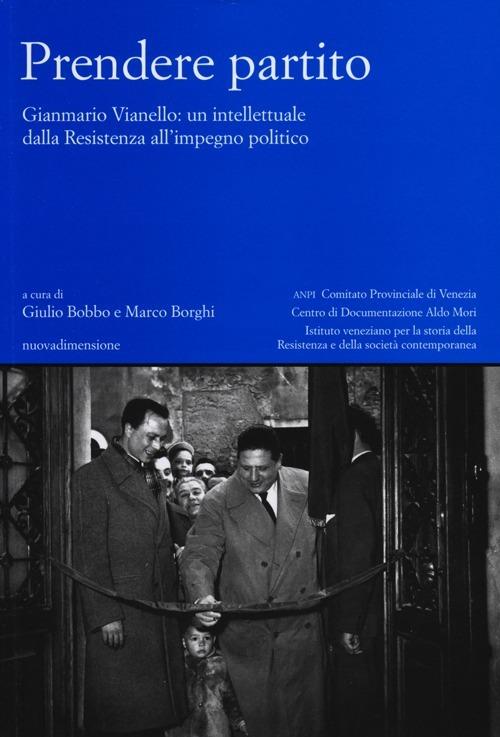 Prendere partito. Gianmario Vianello: un intellettuale dalla Resistenza all'impegno politico - copertina