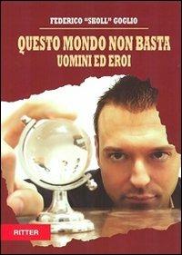 Questo mondo non basta. Uomini e eroi - Federico Skoll Goglio - copertina