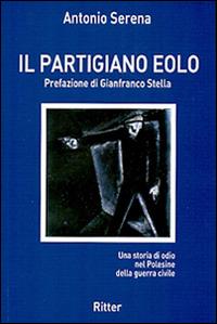 Il partigiano Eolo. Una storia di odio nel Polesine della guerra civile  - Antonio Serena - copertina