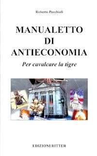 Manualetto di antieconomia. Per cavalcare la tigre - Roberto Pecchioli - copertina