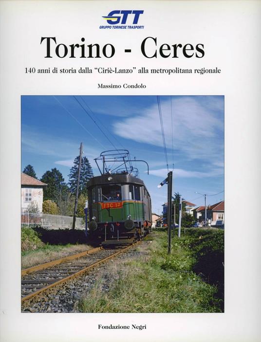 Torino-Ceres. 140 anni di storia dalla Cirié-Lanzo alla metropolitana regionale - Massimo Condolo - copertina