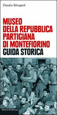 Museo della Repubblica partigiana di Montefiorino. Guida storica - Claudio Silingardi - copertina