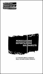 Persecuzione deportazione solidarietà. La comunità ebraica modenese nella seconda guerra mondiale