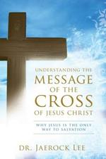 Understanding the message of the cross of Jesus Christ. Why Jesus is the only way to salvation