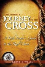 Atheist's journey to the cross. A path finder's guide to the real Christ (An)