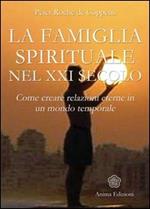 La famiglia spirituale nel XXI secolo. Come creare relazioni eterne in un mondo temporale