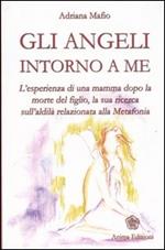 Gli angeli intorno a me. L'esperienza di una mamma dopo la morte del figlio, la sua ricerca sull'aldilà relazionata alla metafonia