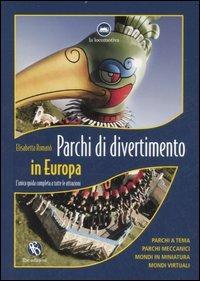 Parchi di divertimento in Europa. L'unica guida completa a tutte le attrazioni - Elisabetta Romanò - copertina