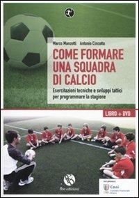 Come formare una squadra di calcio. Esercitazioni tecniche e sviluppi tattici per programmare la stagione. Con DVD - Marco Manzotti,Antonio Cincotta - copertina