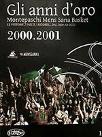 Gli anni d'oro. Montepaschi mens sana basket. Le vittorie, i volti, i ricordi... dal 2000 ad oggi. Vol. 1