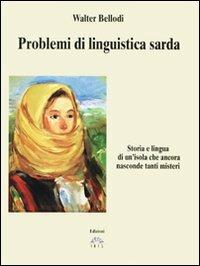 Problemi di linguistica sarda. Storia e lingua di un'isola che ancora nasconde tanti misteri - Walter Bellodi - copertina