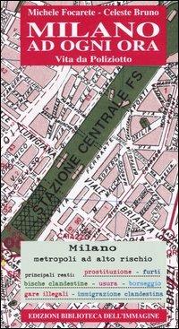 Milano ad ogni ora. Vita da poliziotto - Michele Focarete,Celeste Bruno - copertina