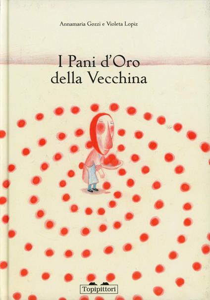 I pani d'oro della vecchina. Ediz. illustrata - Annamaria Gozzi,Violeta Lópiz - copertina