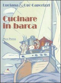 Cucinare in barca - Ugo Caporizzi,Luciana Caporizzi - copertina