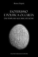 Esoterismo e politica occulta. Dai Templari alle Brigate Rosse