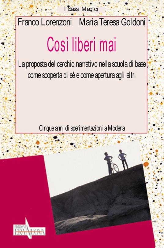 Così liberi mai. La proposta del cerchio narrativo nella scuola di base come scoperta di sé e come apertura agli altri - Franco Lorenzoni,M. Teresa Goldoni - copertina