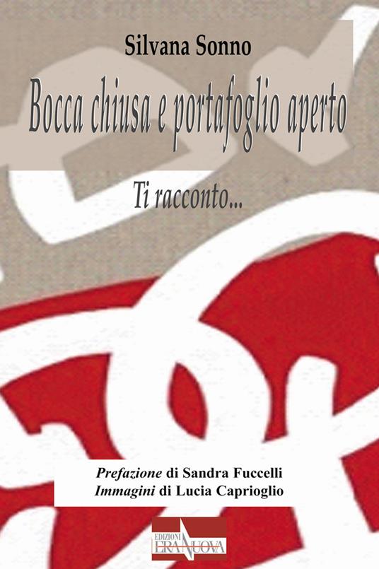 Bocca chiusa e portafoglio aperto. Ti racconto... - Silvana Sonno - copertina