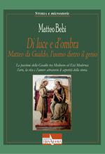 Di luce e d'ombra Matteo da Gualdo, l'uomo dietro il genio. Le passioni della Gualdo tra Medioevo ed Età Moderna: l'arte, la vita e l'amore attraverso le asperità della storia