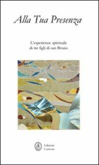 Alla tua presenza. L'esperienza spirituale di tre figli di San Bruno - Jacques Dupont,Giuseppe Gioia,Nathalie Nabert - copertina