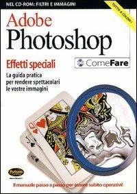 Adobe Photoshop. Effetti speciali. La guida pratica per rendere spettacolari le vostre immagini. Con CD-ROM - copertina